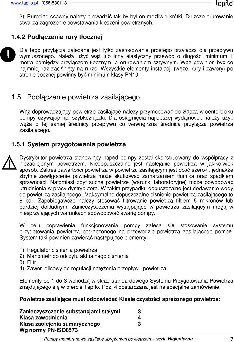 Należy użyć wąż lub inny elastyczny przewód o długości minimum 1 metra pomiędzy przyłączem tłocznym, a orurowaniem sztywnym. Wąż powinien być co najmniej raz zaciśnięty na rurze.