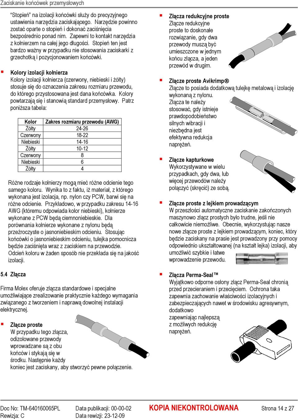 Kolory izolacji kołnierza Kolory izolacji kołnierza (czerwony, niebieski i Ŝółty) stosuje się do oznaczenia zakresu rozmiaru przewodu, do którego przystosowana jest dana końcówka.