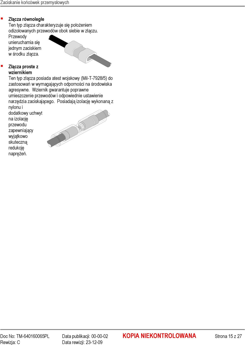 Złącza proste z wziernikiem Ten typ złącza posiada atest wojskowy (Mil-T-7928/5) do zastosowań w wymagających odporności na środowiska agresywne.