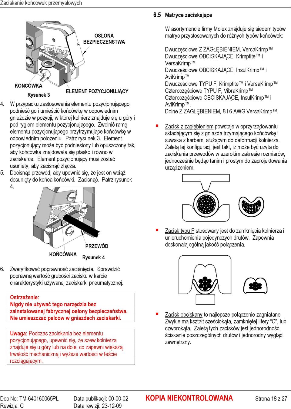 Zwolnić ramę elementu pozycjonującego przytrzymujące końcówkę w odpowiednim połoŝeniu. Patrz rysunek 3.