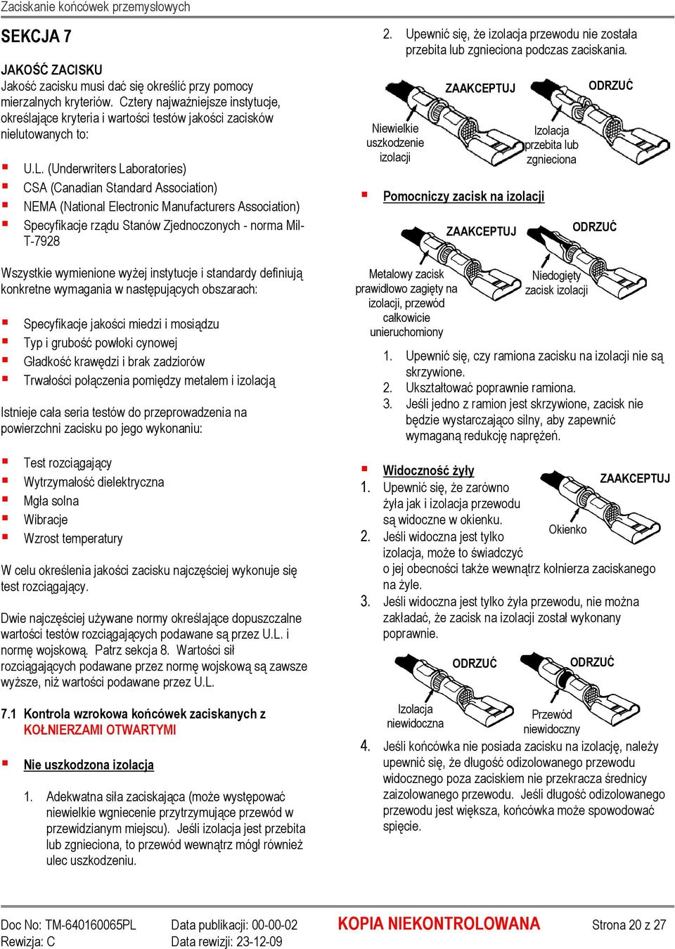 (Underwriters Laboratories) CSA (Canadian Standard Association) NEMA (National Electronic Manufacturers Association) Specyfikacje rządu Stanów Zjednoczonych - norma Mil- T-7928 Wszystkie wymienione