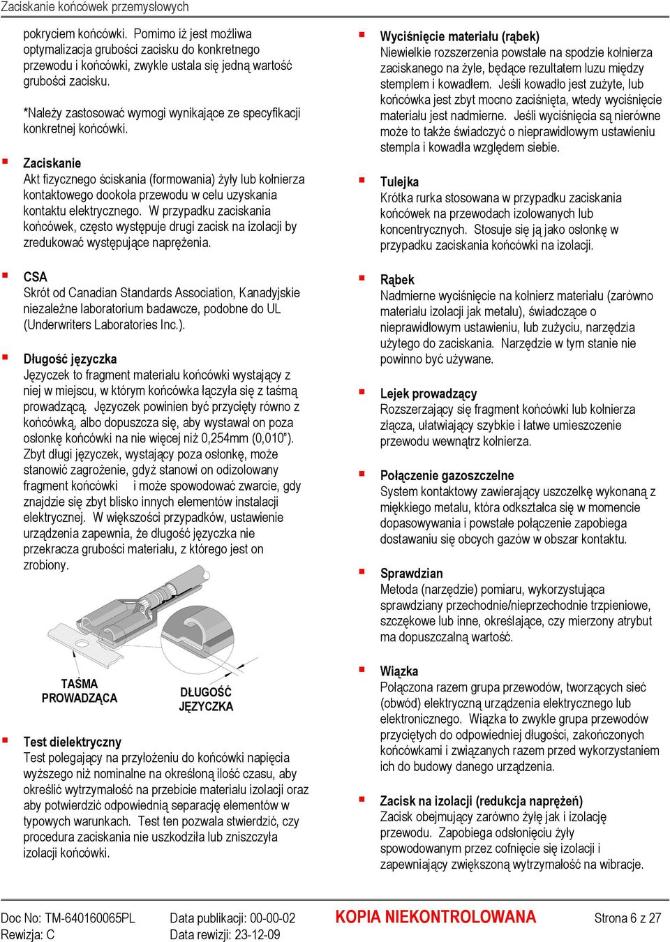 Zaciskanie Akt fizycznego ściskania (formowania) Ŝyły lub kołnierza kontaktowego dookoła przewodu w celu uzyskania kontaktu elektrycznego.