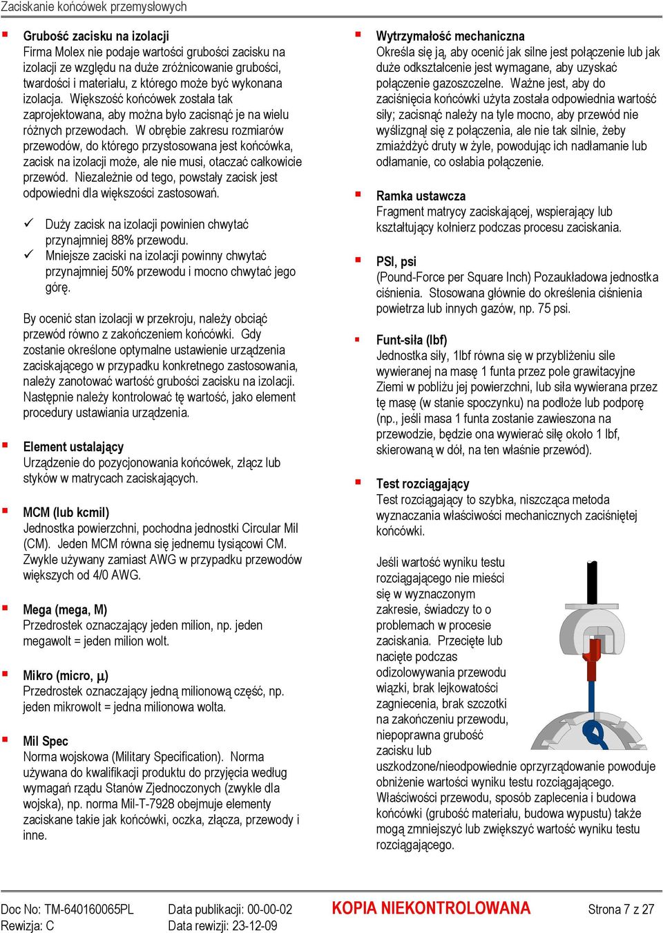 W obrębie zakresu rozmiarów przewodów, do którego przystosowana jest końcówka, zacisk na izolacji moŝe, ale nie musi, otaczać całkowicie przewód.