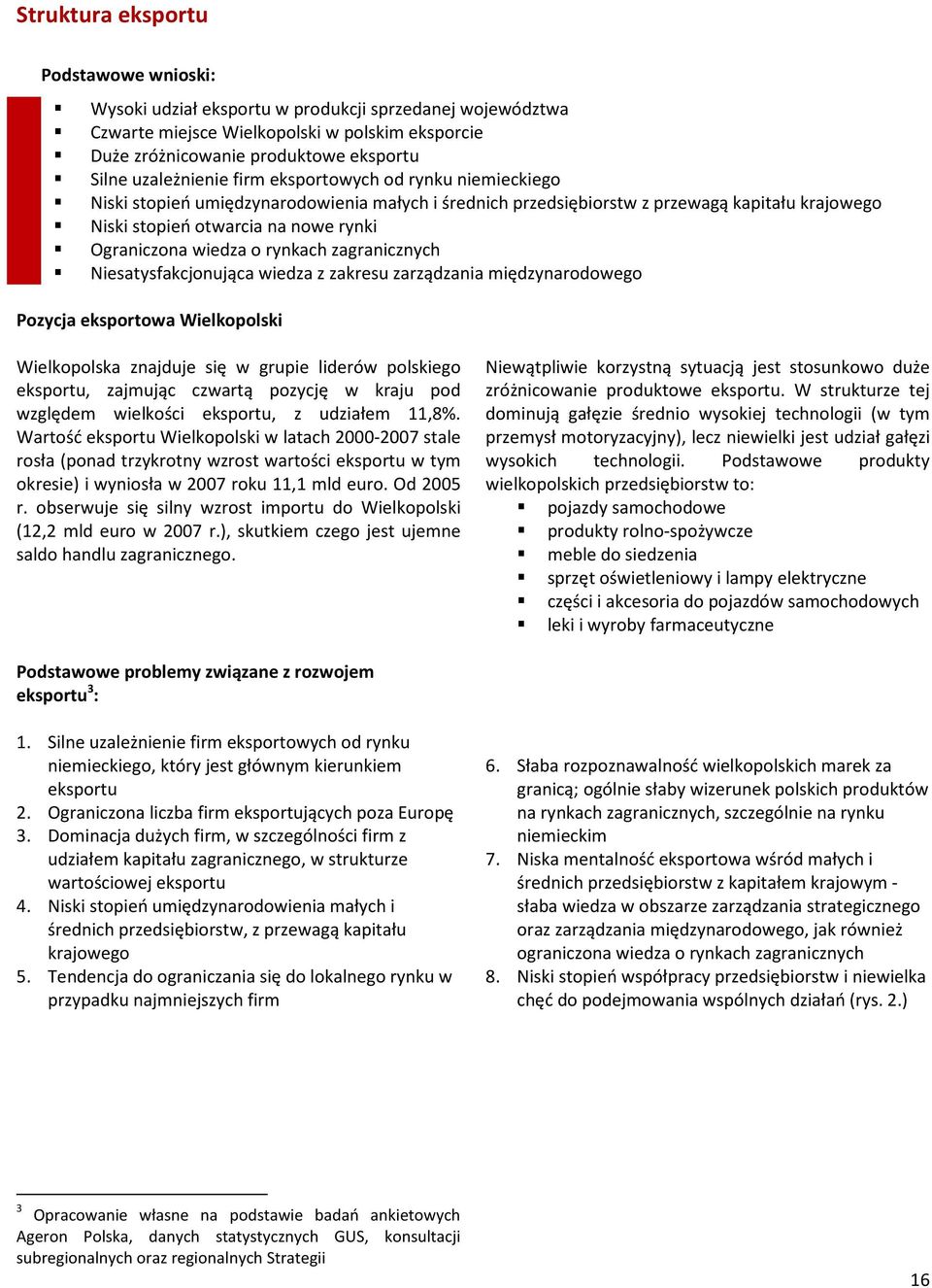 wiedza o rynkach zagranicznych Niesatysfakcjonująca wiedza z zakresu zarządzania międzynarodowego Pozycja eksportowa Wielkopolski Wielkopolska znajduje się w grupie liderów polskiego eksportu,