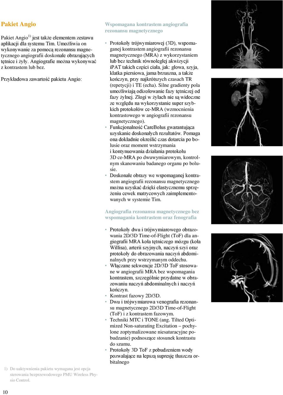 Przykładowa zawartość pakietu Angio: Wspomagana kontrastem angiografia rezonansu magnetycznego Protokoły trójwymiarowej (3D), wspomaganej kontrastem angiografii rezonansu magnetycznego (MRA) z