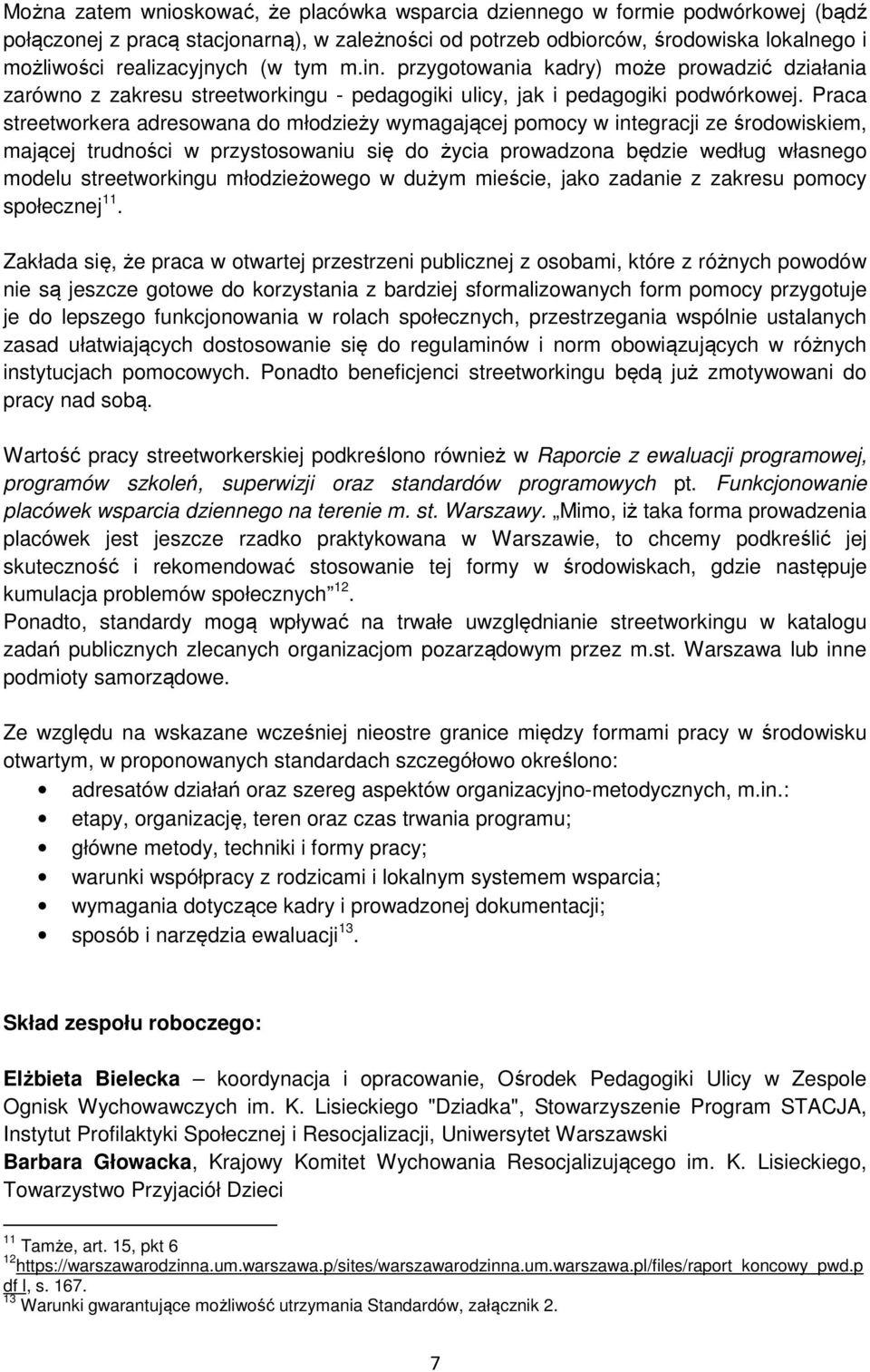 Praca streetworkera adresowana do młodzieży wymagającej pomocy w integracji ze środowiskiem, mającej trudności w przystosowaniu się do życia prowadzona będzie według własnego modelu streetworkingu