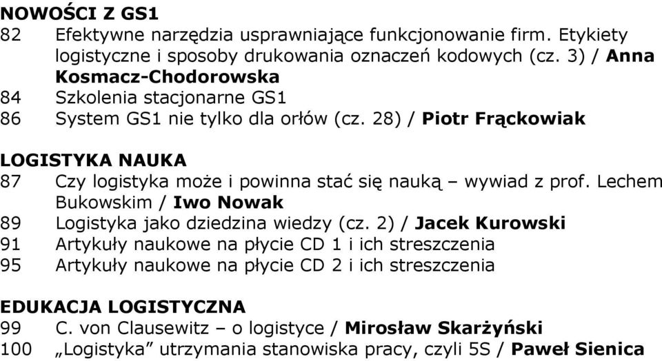 28) / Piotr Frąckowiak LOGISTYKA NAUKA 87 Czy logistyka moŝe i powinna stać się nauką wywiad z prof. Lechem Bukowskim / Iwo Nowak 89 Logistyka jako dziedzina wiedzy (cz.