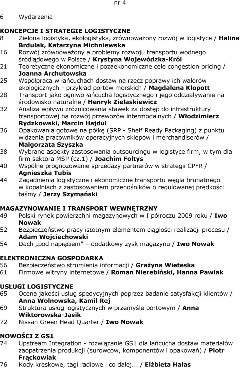 na rzecz poprawy ich walorów ekologicznych - przykład portów morskich / Magdalena Klopott 28 Transport jako ogniwo łańcucha logistycznego i jego oddziaływanie na środowisko naturalne / Henryk