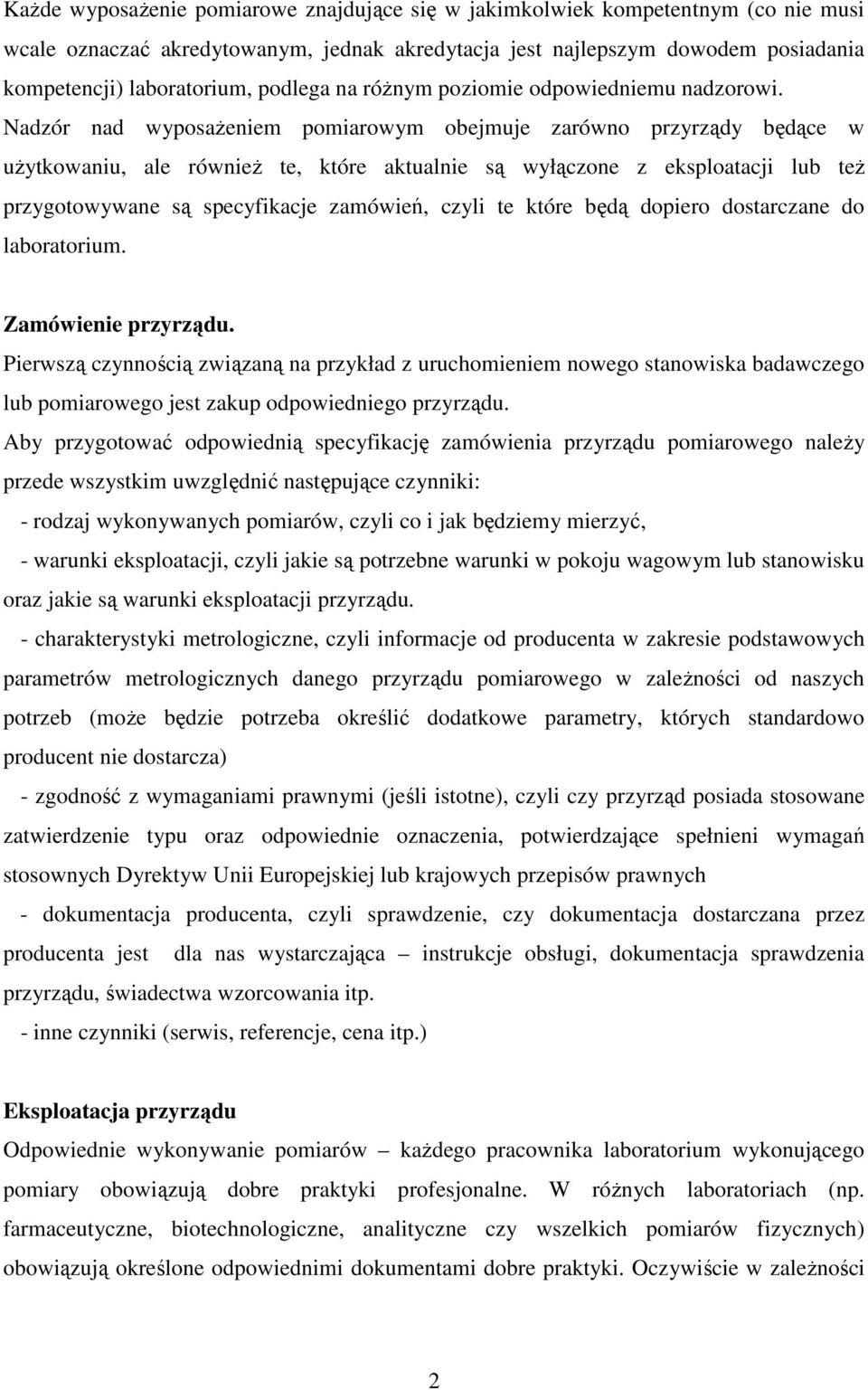 Nadzór nad wyposaŝeniem pomiarowym obejmuje zarówno przyrządy będące w uŝytkowaniu, ale równieŝ te, które aktualnie są wyłączone z eksploatacji lub teŝ przygotowywane są specyfikacje zamówień, czyli