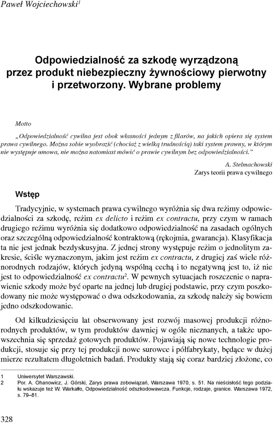 Można sobie wyobrazić (chociaż z wielką trudnością) taki system prawny, w którym nie występuje umowa, nie można natomiast mówić o prawie cywilnym bez odpowiedzialności. A.