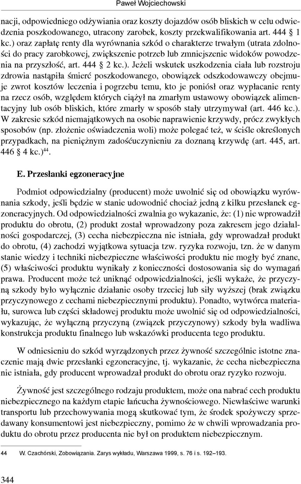 wskutek uszkodzenia ciała lub rozstroju zdrowia nastąpiła śmierć poszkodowanego, obowiązek odszkodowawczy obejmuje zwrot kosztów leczenia i pogrzebu temu, kto je poniósł oraz wypłacanie renty na