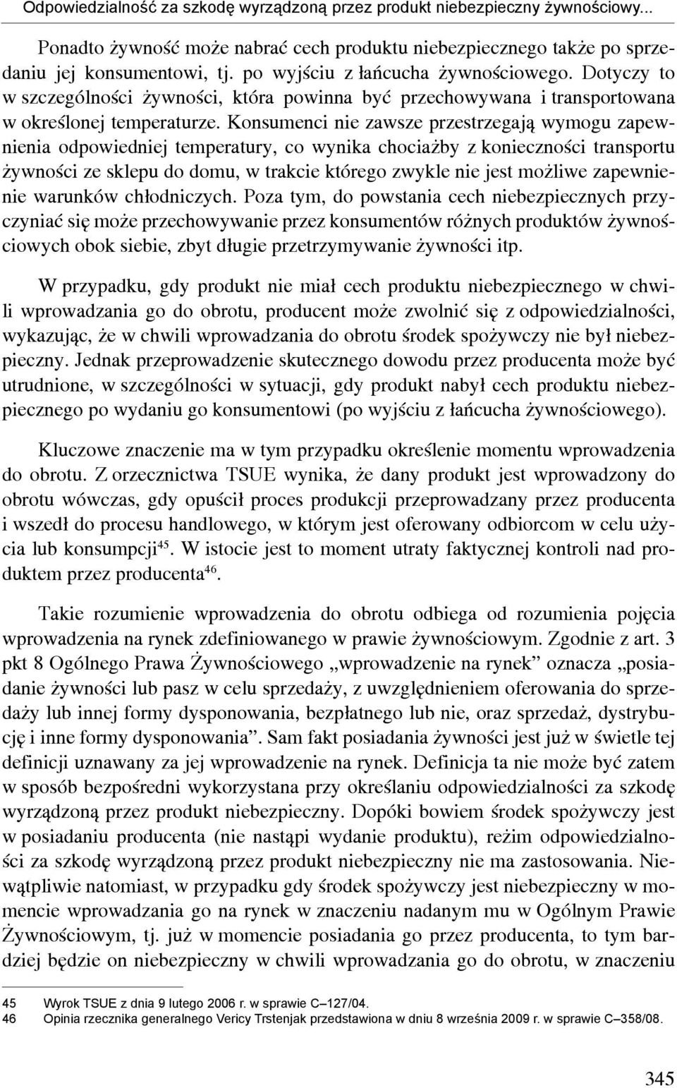 Konsumenci nie zawsze przestrzegają wymogu zapewnienia odpowiedniej temperatury, co wynika chociażby z konieczności transportu żywności ze sklepu do domu, w trakcie którego zwykle nie jest możliwe