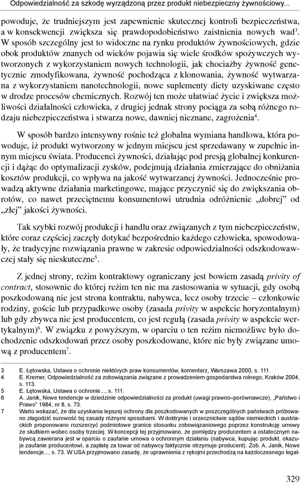 W sposób szczególny jest to widoczne na rynku produktów żywnościowych, gdzie obok produktów znanych od wieków pojawia się wiele środków spożywczych wytworzonych z wykorzystaniem nowych technologii,