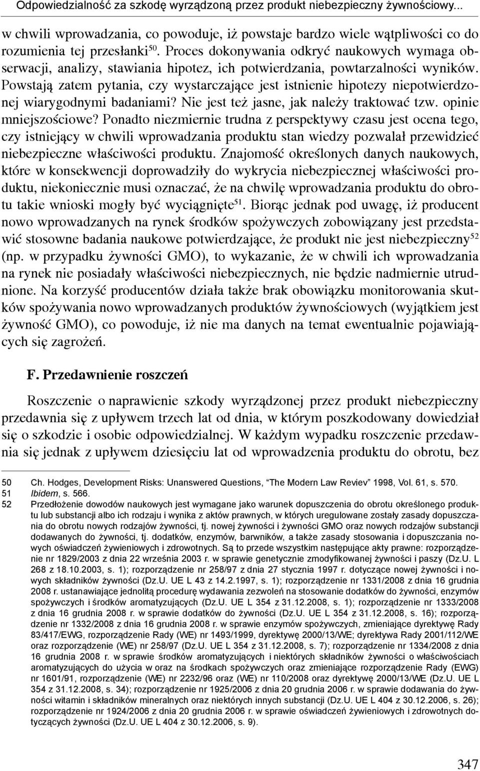 Powstają zatem pytania, czy wystarczające jest istnienie hipotezy niepotwierdzonej wiarygodnymi badaniami? Nie jest też jasne, jak należy traktować tzw. opinie mniejszościowe?