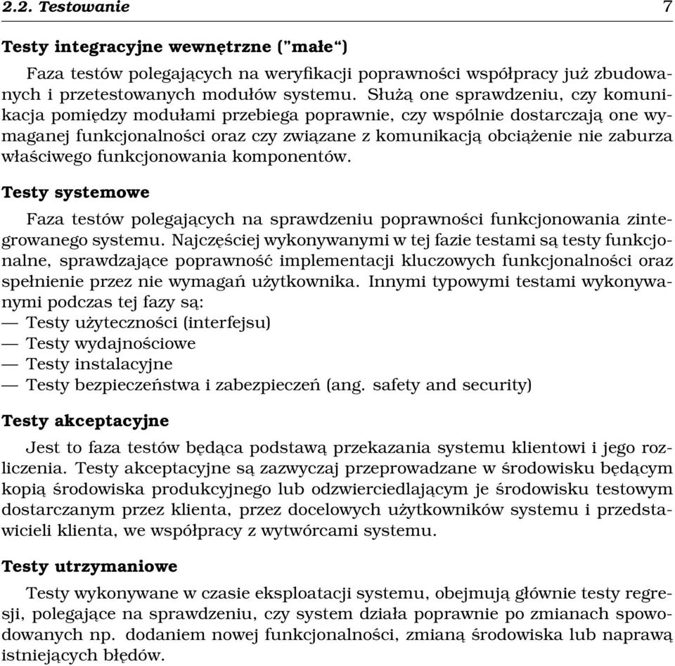 funkcjonowania komponentów. Testy systemowe Faza testów polegajacych na sprawdzeniu poprawności funkcjonowania zintegrowanego systemu.