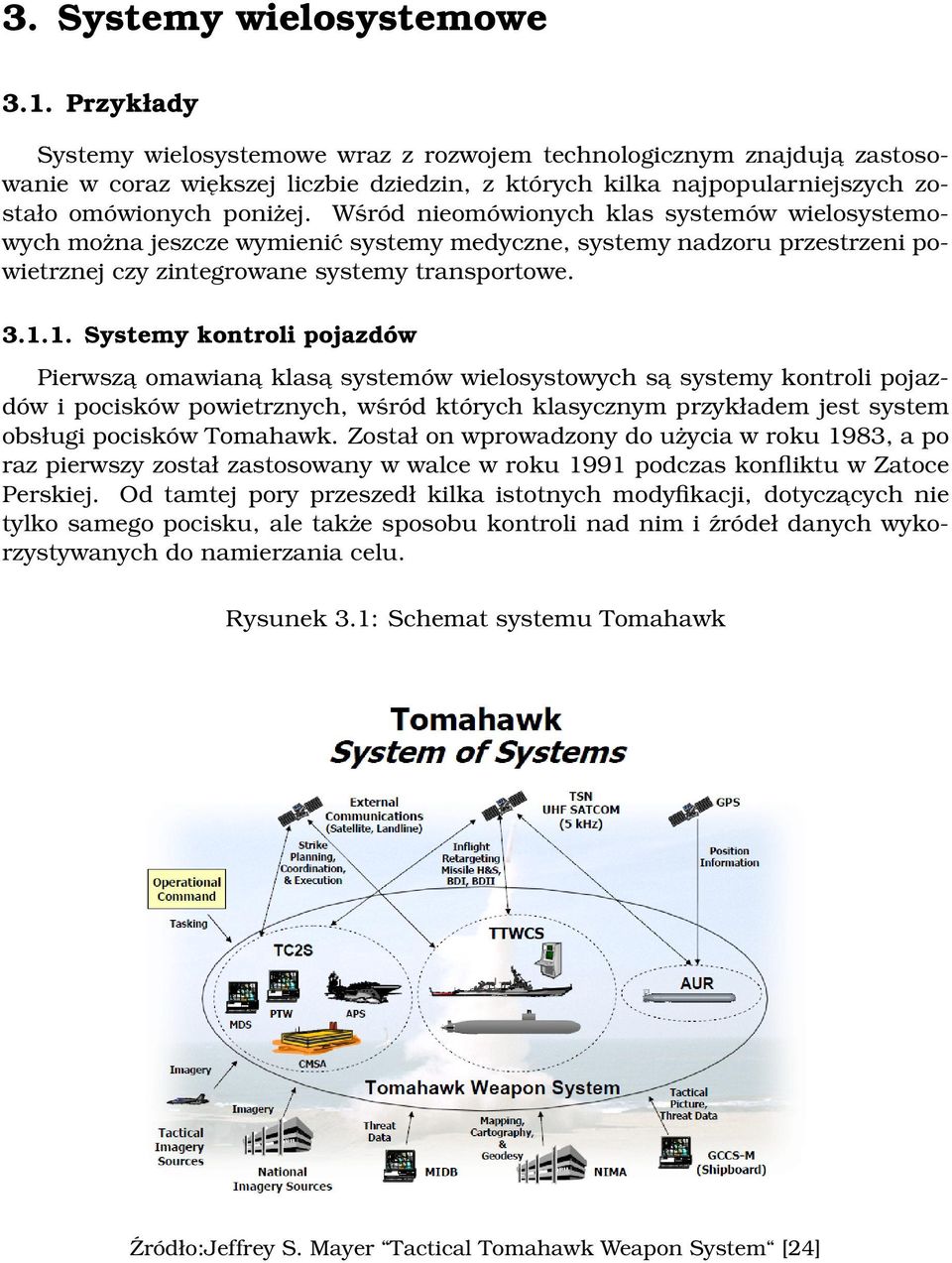 Wśród nieomówionych klas systemów wielosystemowych można jeszcze wymienić systemy medyczne, systemy nadzoru przestrzeni powietrznej czy zintegrowane systemy transportowe. 3.1.