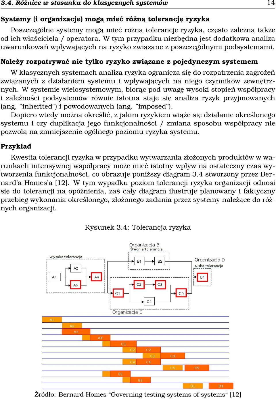 Należy rozpatrywać nie tylko ryzyko zwiazane z pojedynczym systemem W klasycznych systemach analiza ryzyka ogranicza się do rozpatrzenia zagrożeń zwiazanych z działaniem systemu i wpływajacych na