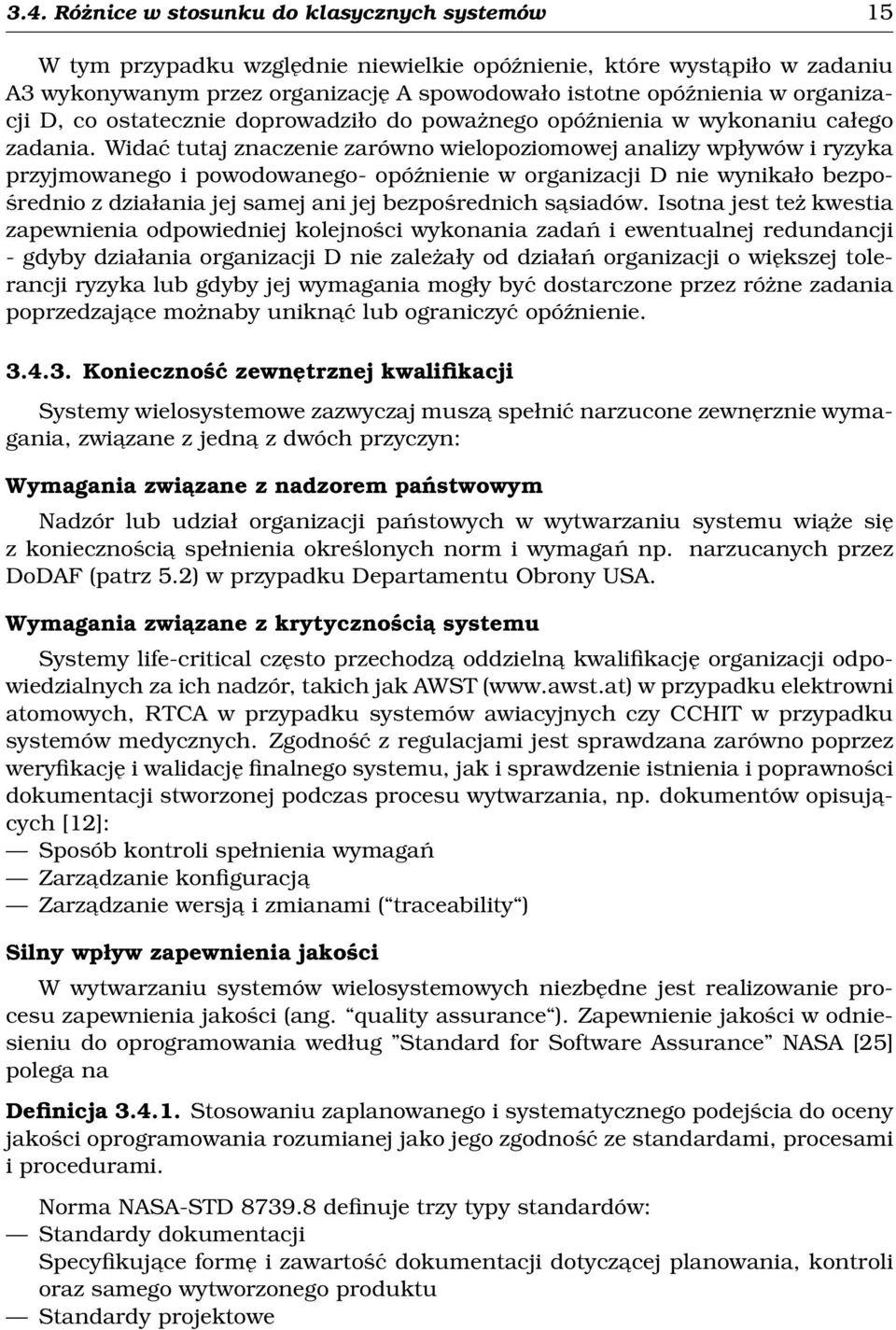 Widać tutaj znaczenie zarówno wielopoziomowej analizy wpływów i ryzyka przyjmowanego i powodowanego- opóźnienie w organizacji D nie wynikało bezpośrednio z działania jej samej ani jej bezpośrednich