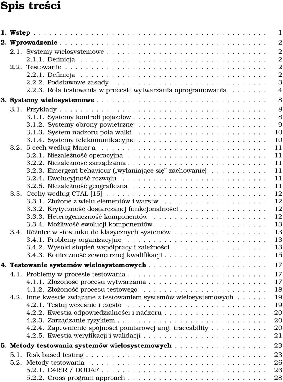 2.3. Rola testowania w procesie wytwarzania oprogramowania....... 4 3. Systemy wielosystemowe................................. 8 3.1. Przykłady........................................ 8 3.1.1. Systemy kontroli pojazdów.