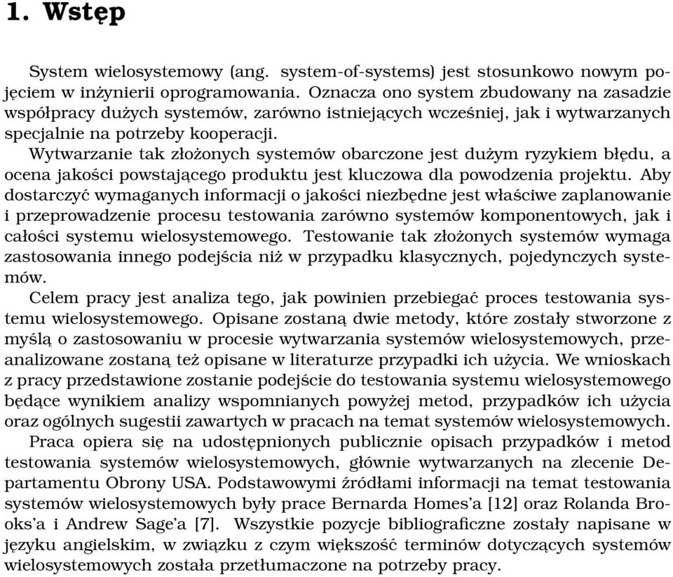 Wytwarzanie tak złożonych systemów obarczone jest dużym ryzykiem błędu, a ocena jakości powstajacego produktu jest kluczowa dla powodzenia projektu.