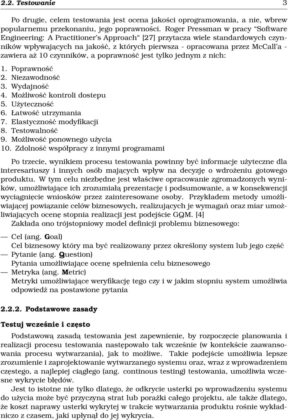 10 czynników, a poprawność jest tylko jednym z nich: 1. Poprawność 2. Niezawodność 3. Wydajność 4. Możliwość kontroli dostepu 5. Użyteczność 6. Łatwość utrzymania 7. Elastyczność modyfikacji 8.