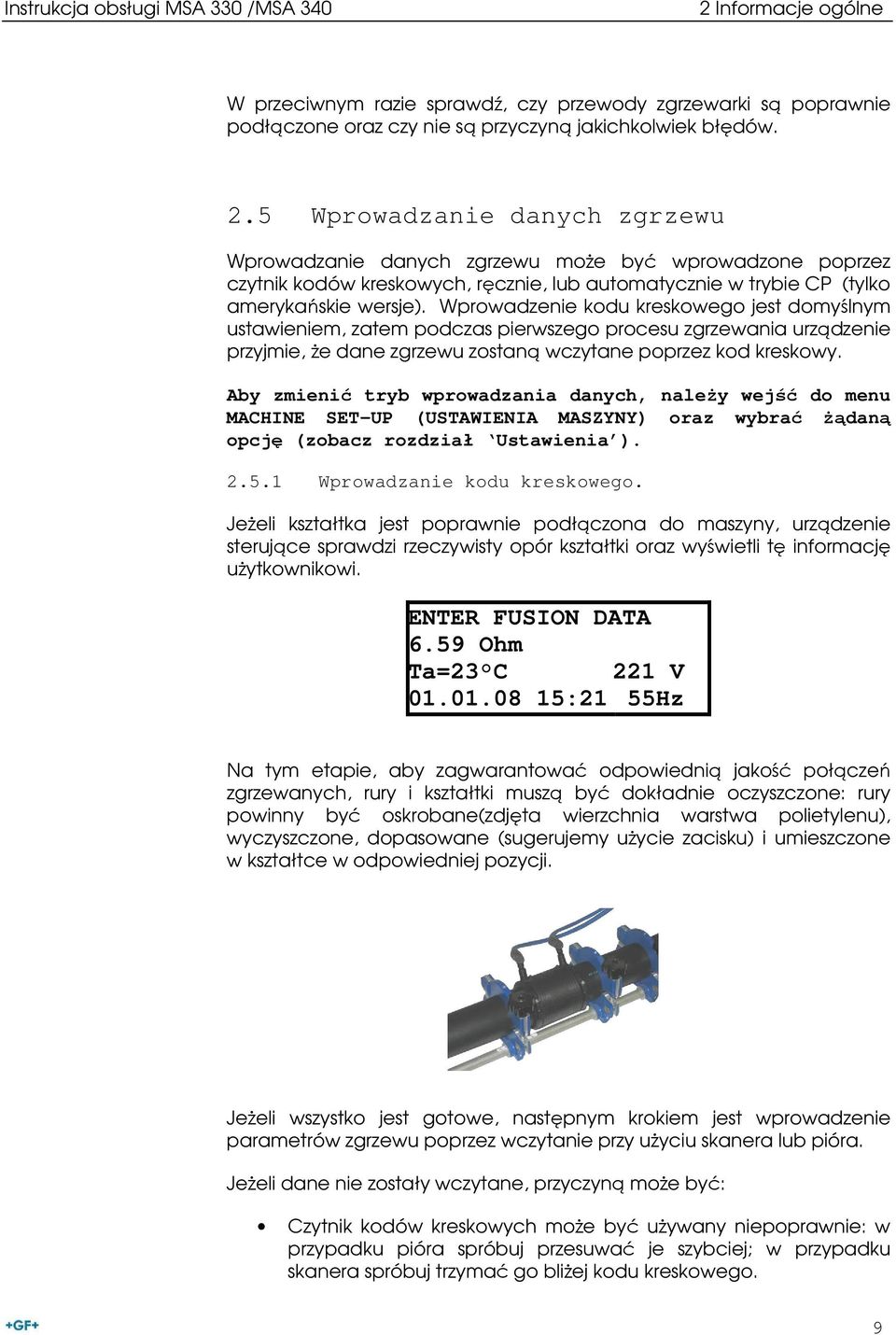 5 Wprowadzanie danych zgrzewu Wprowadzanie danych zgrzewu moŝe być wprowadzone poprzez czytnik kodów kreskowych, ręcznie, lub automatycznie w trybie CP (tylko amerykańskie wersje).