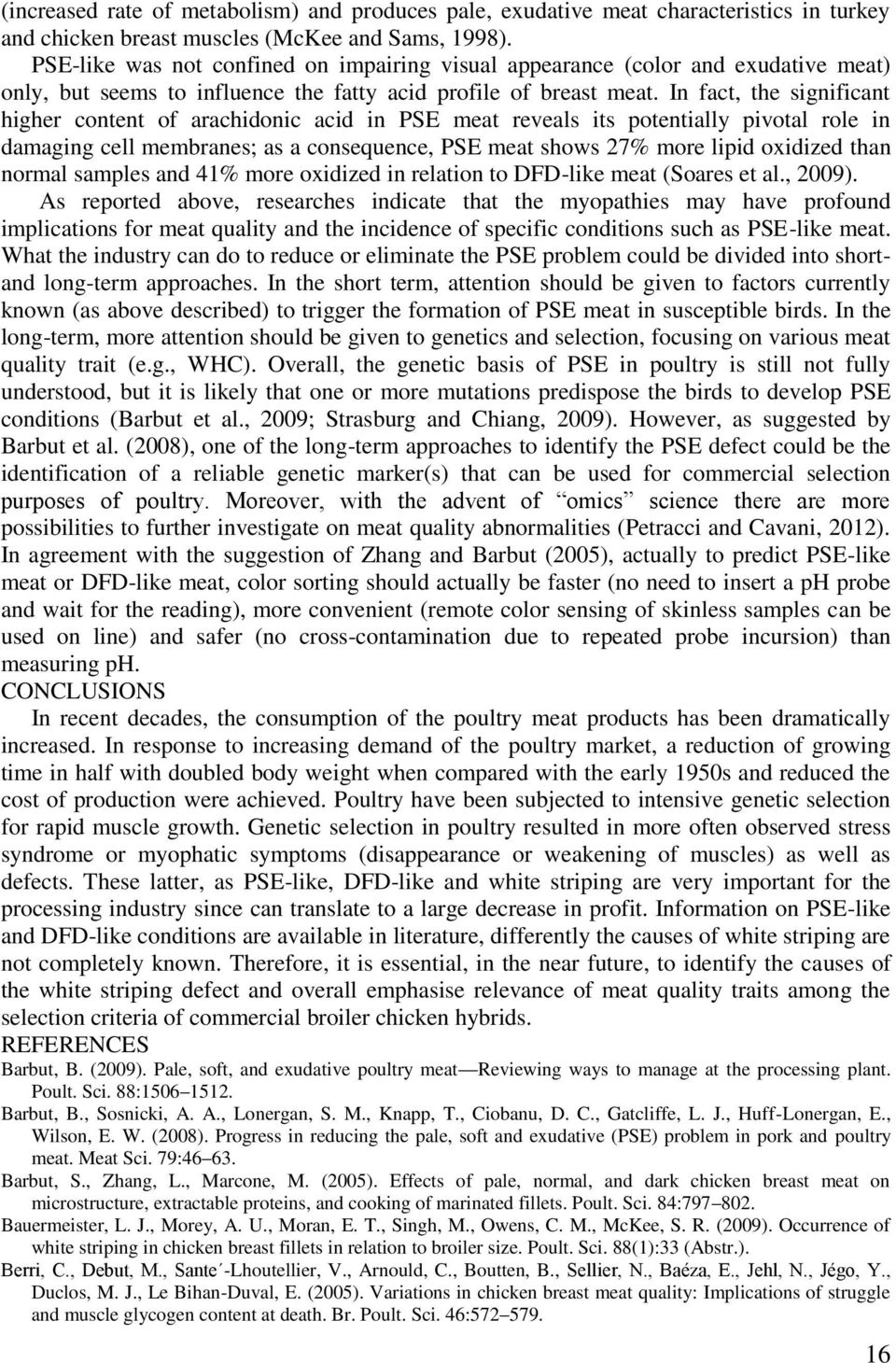 In fact, the significant higher content of arachidonic acid in PSE meat reveals its potentially pivotal role in damaging cell membranes; as a consequence, PSE meat shows 27% more lipid oxidized than