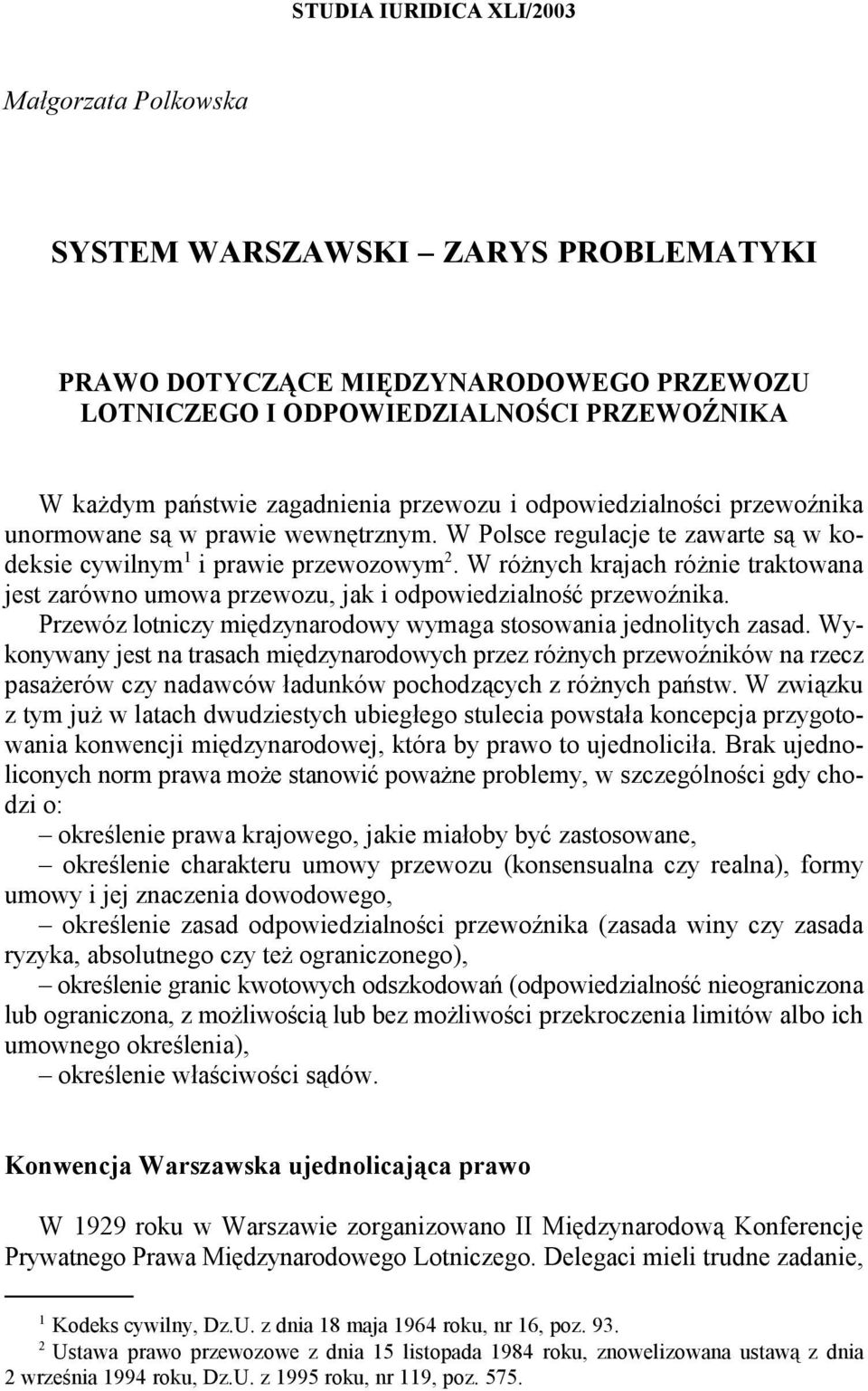 W różnych krajach różnie traktowana 1 2 jest zarówno umowa przewozu, jak i odpowiedzialność przewoźnika. Przewóz lotniczy międzynarodowy wymaga stosowania jednolitych zasad.