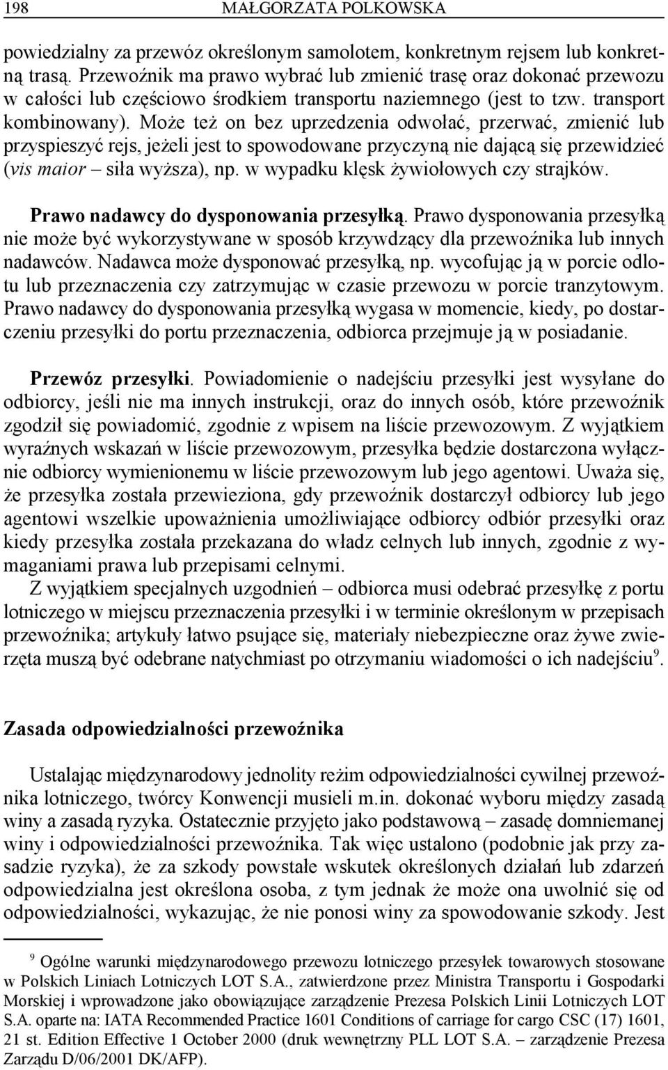 Może też on bez uprzedzenia odwołać, przerwać, zmienić lub przyspieszyć rejs, jeżeli jest to spowodowane przyczyną nie dającą się przewidzieć (vis maior siła wyższa), np.