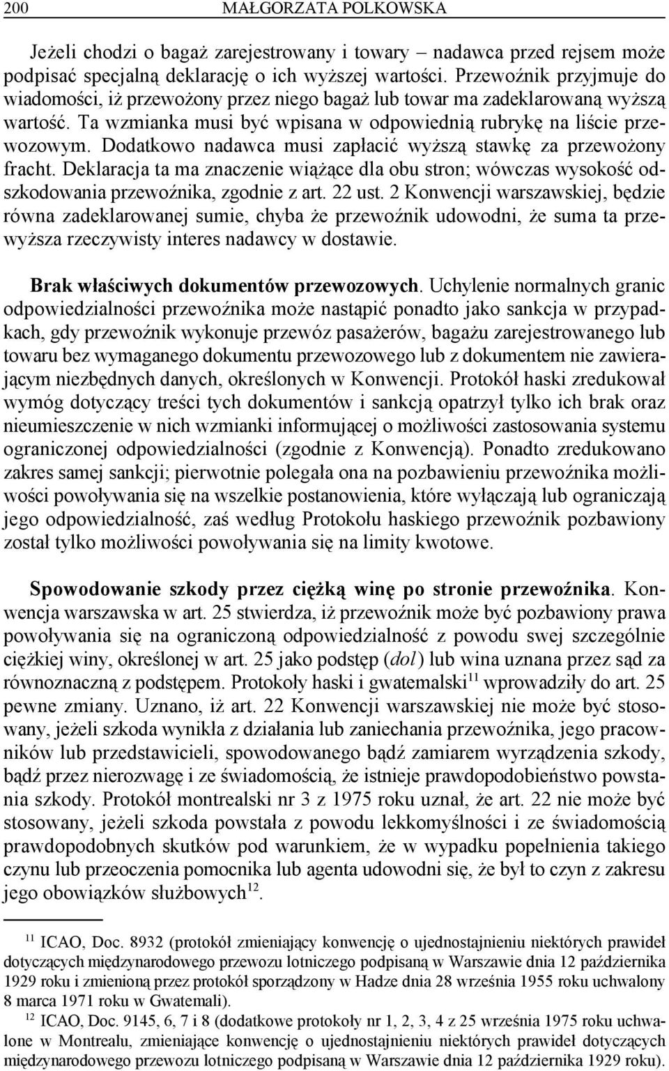 Dodatkowo nadawca musi zapłacić wyższą stawkę za przewożony fracht. Deklaracja ta ma znaczenie wiążące dla obu stron; wówczas wysokość odszkodowania przewoźnika, zgodnie z art. 22 ust.