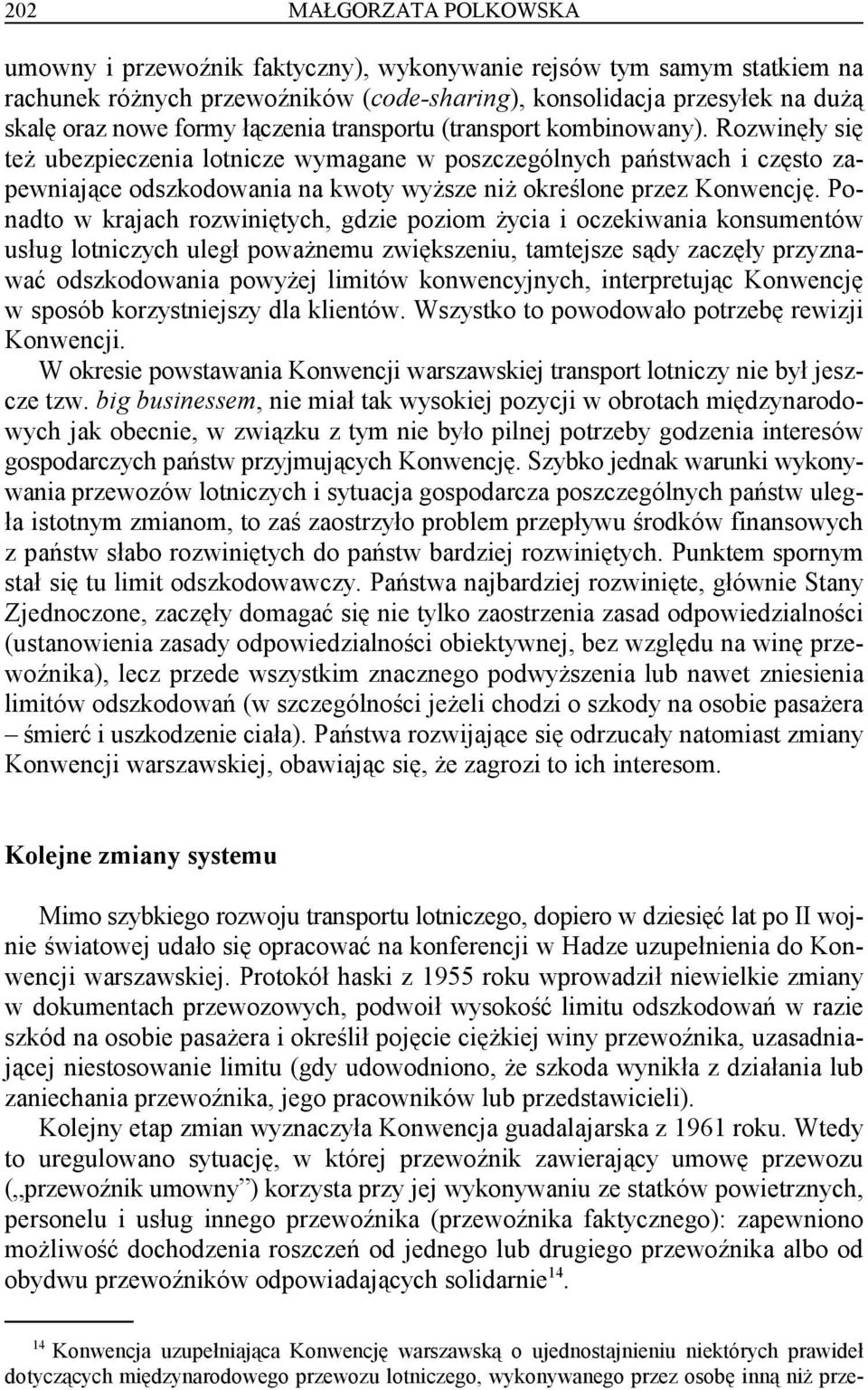 (transport kombinowany). Rozwinęły się też ubezpieczenia lotnicze wymagane w poszczególnych państwach i często zapewniające odszkodowania na kwoty wyższe niż określone przez Konwencję.