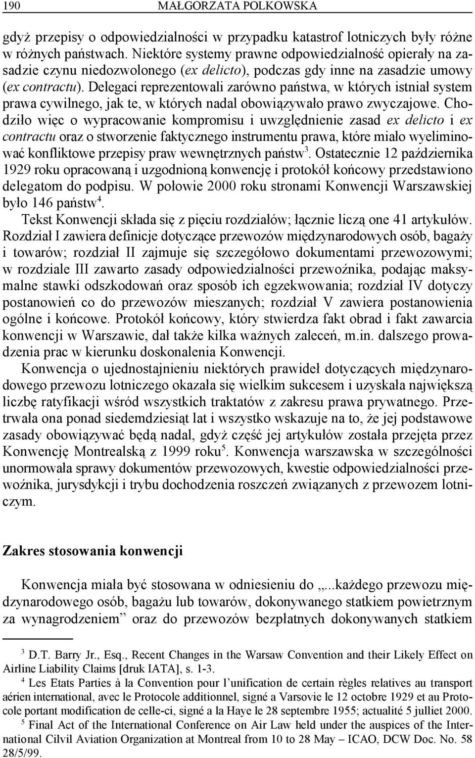 Delegaci reprezentowali zarówno państwa, w których istniał system prawa cywilnego, jak te, w których nadal obowiązywało prawo zwyczajowe.