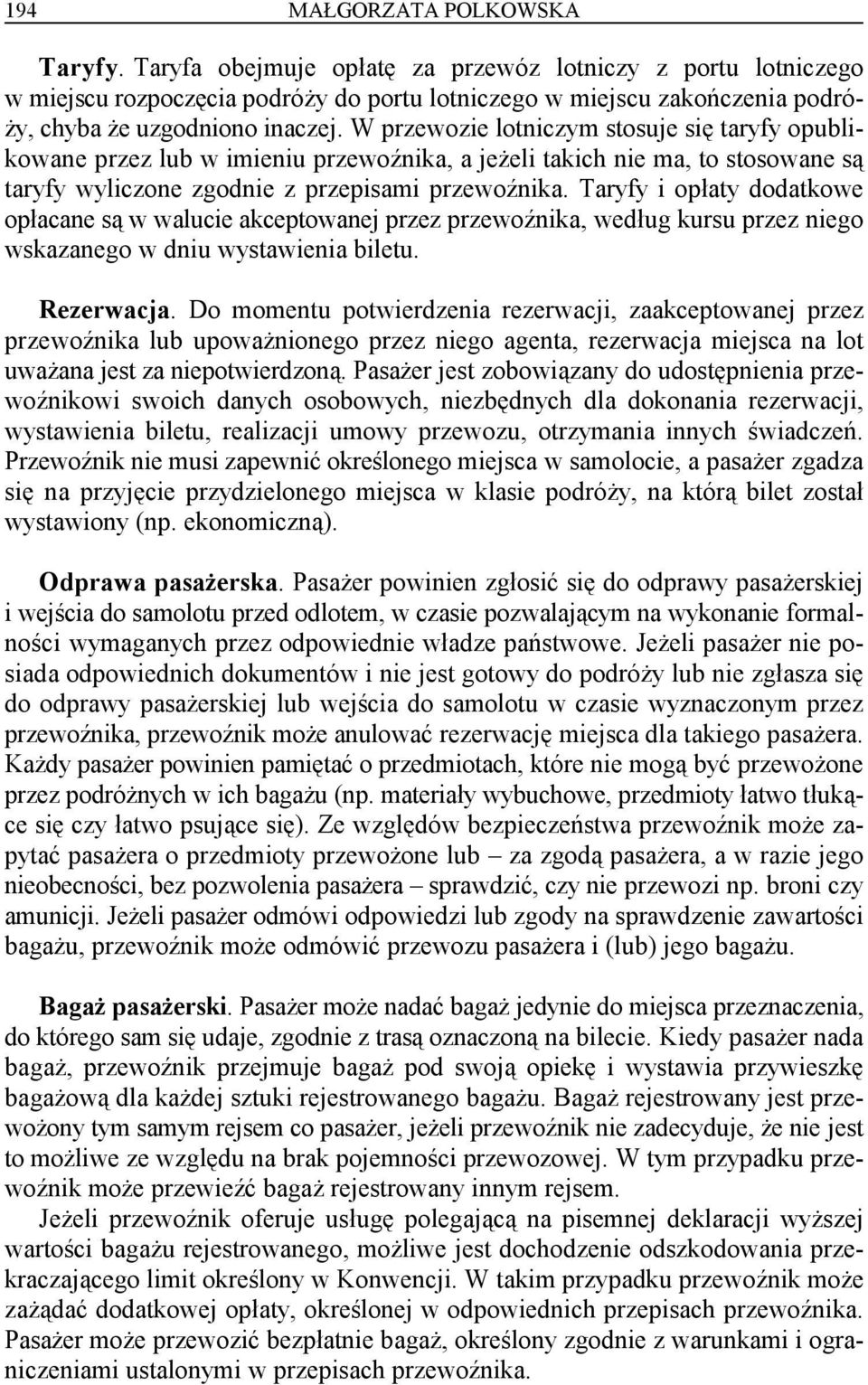 W przewozie lotniczym stosuje się taryfy opublikowane przez lub w imieniu przewoźnika, a jeżeli takich nie ma, to stosowane są taryfy wyliczone zgodnie z przepisami przewoźnika.