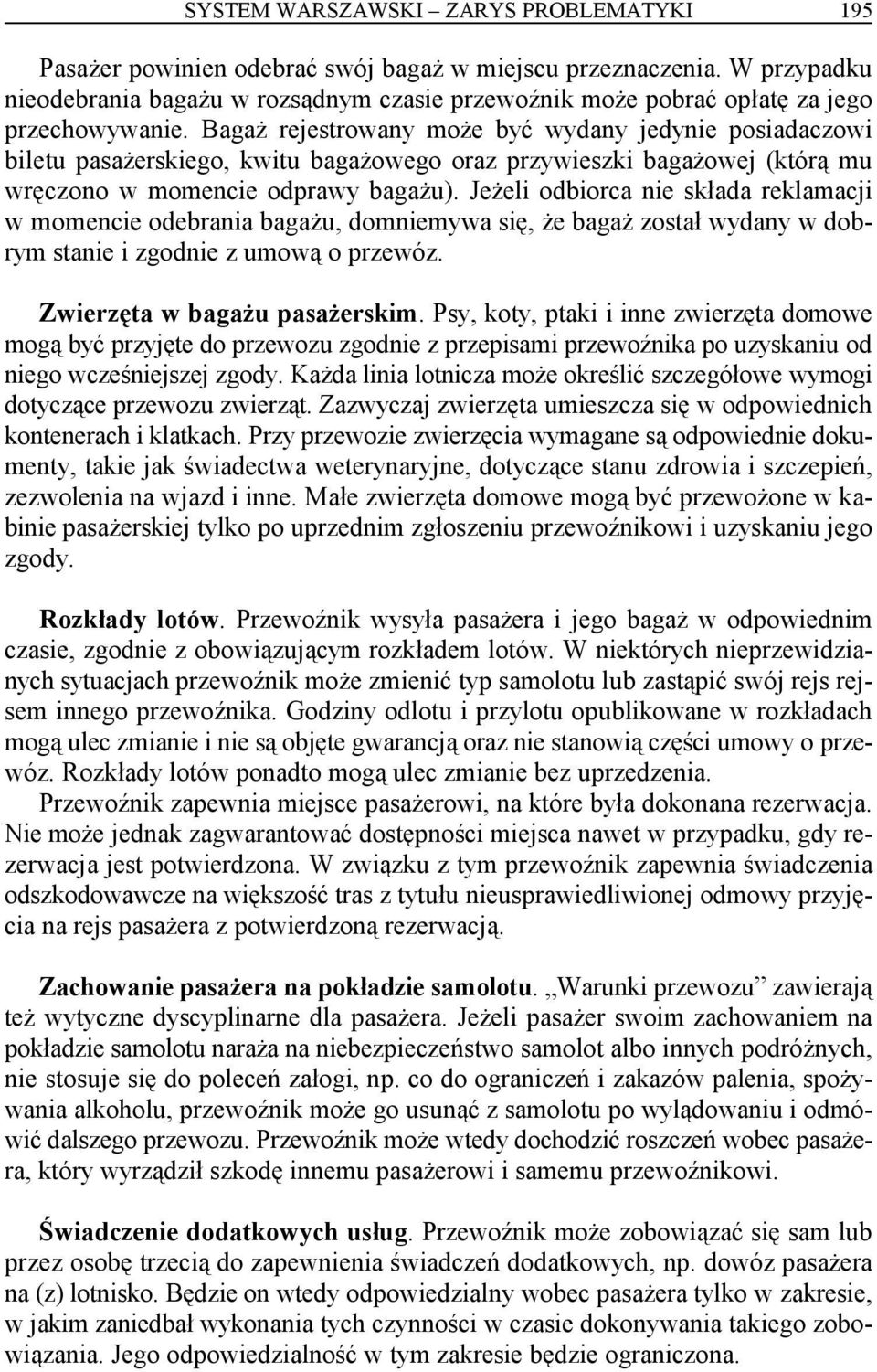 Bagaż rejestrowany może być wydany jedynie posiadaczowi biletu pasażerskiego, kwitu bagażowego oraz przywieszki bagażowej (którą mu wręczono w momencie odprawy bagażu).