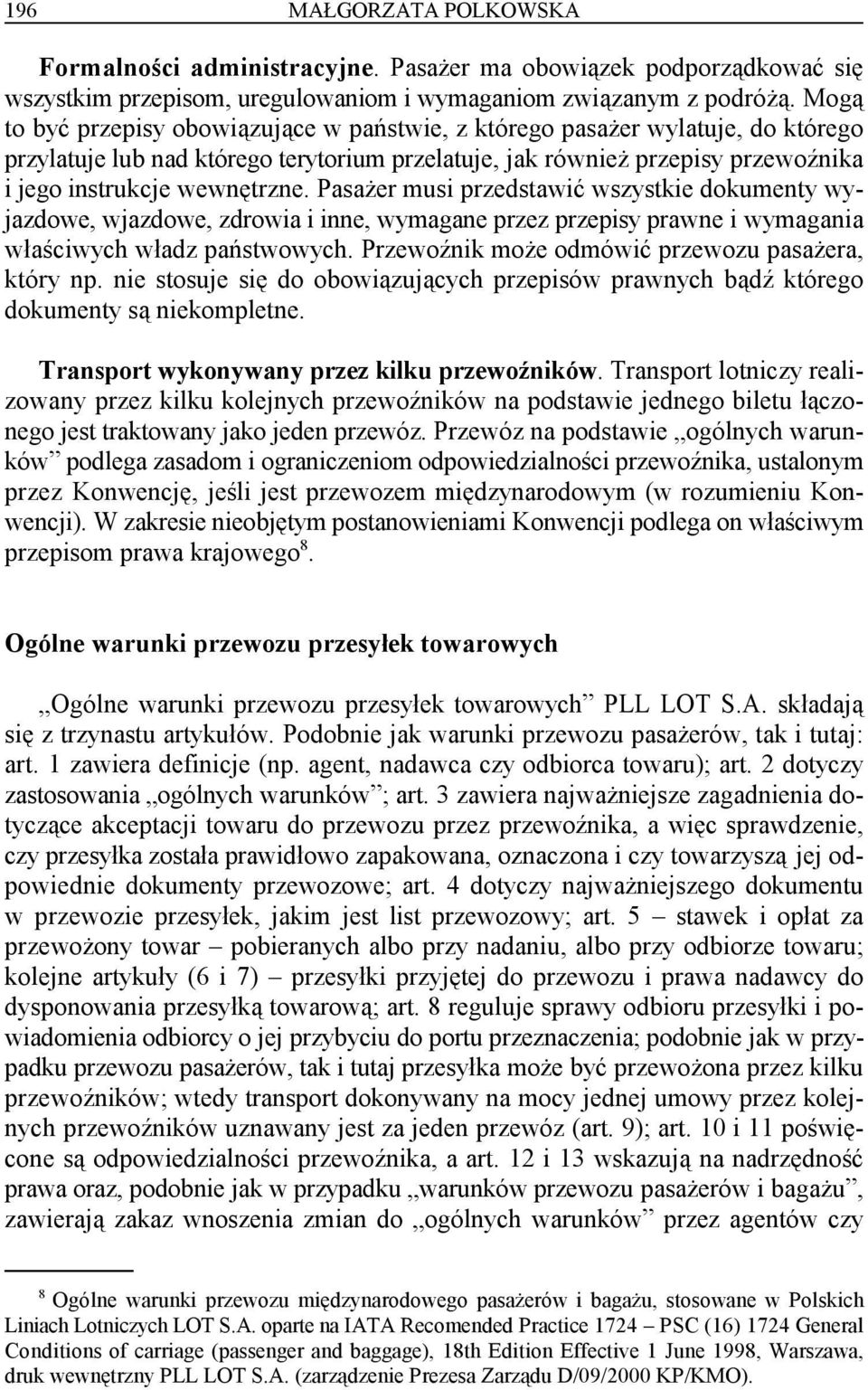 Pasażer musi przedstawić wszystkie dokumenty wyjazdowe, wjazdowe, zdrowia i inne, wymagane przez przepisy prawne i wymagania właściwych władz państwowych.