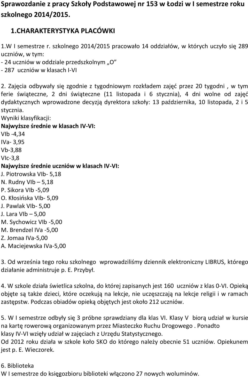 Zajęcia odbywały się zgodnie z tygodniowym rozkładem zajęd przez 20 tygodni, w tym ferie świąteczne, 2 dni świąteczne (11 listopada i 6 stycznia), 4 dni wolne od zajęd dydaktycznych wprowadzone