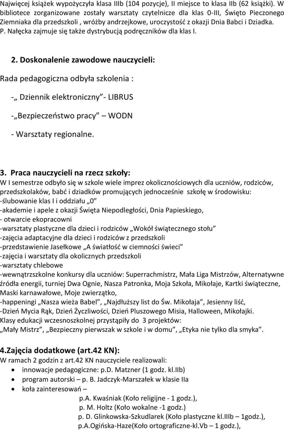 2. Doskonalenie zawodowe nauczycieli: Rada pedagogiczna odbyła szkolenia : - Dziennik elektroniczny - LIBRUS - Bezpieczeostwo pracy WODN - Warsztaty regionalne. 3.