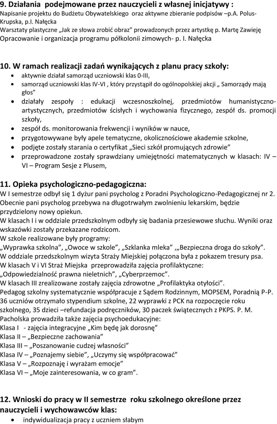 W ramach realizacji zadao wynikających z planu pracy szkoły: aktywnie działał samorząd uczniowski klas 0-III, samorząd uczniowski klas IV-VI, który przystąpił do ogólnopolskiej akcji Samorządy mają