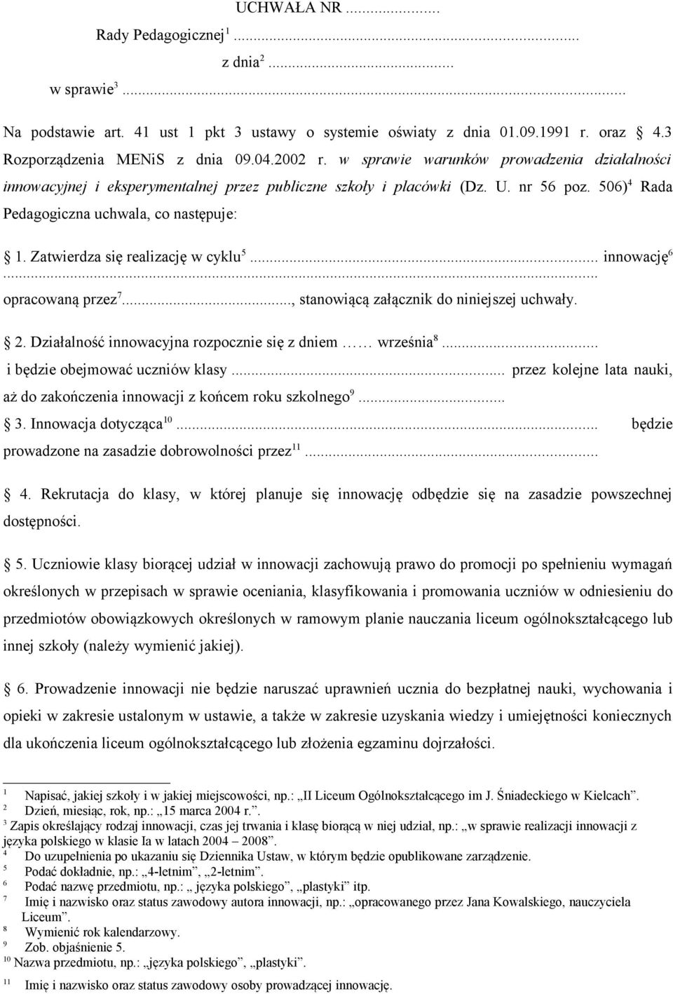 Zatwierdza się realizację w cyklu 5... innowację 6... opracowaną przez 7..., stanowiącą załącznik do niniejszej uchwały. 2. Działalność innowacyjna rozpocznie się z dniem września 8.