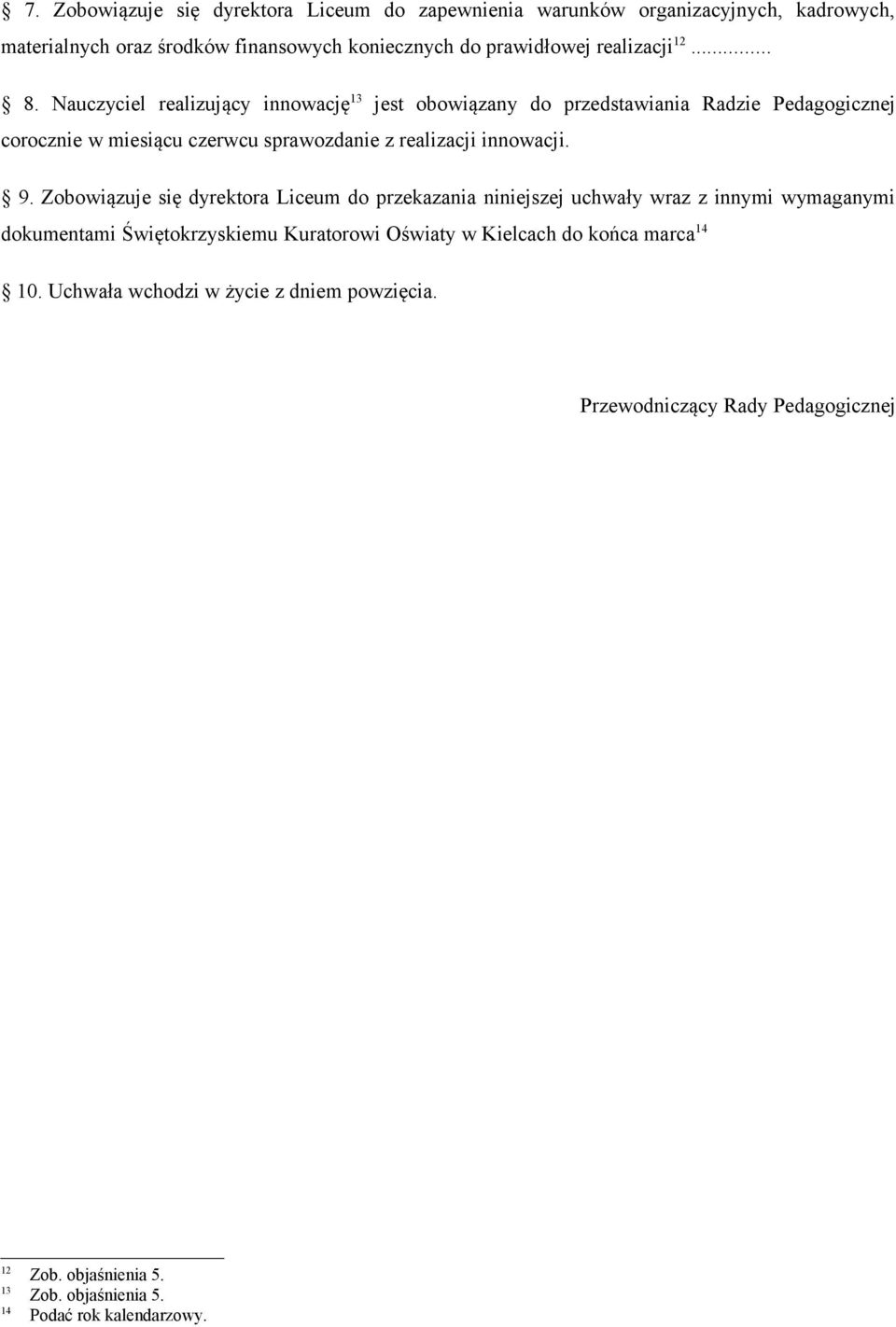 Nauczyciel realizujący innowację 13 jest obowiązany do przedstawiania Radzie Pedagogicznej corocznie w miesiącu czerwcu sprawozdanie z realizacji innowacji. 9.