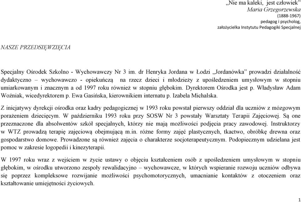 również w stopniu głębokim. Dyrektorem Ośrodka jest p. Władysław Adam Woźniak, wicedyrektorem p. Ewa Gasińska, kierownikiem internatu p. Izabela Michalska.