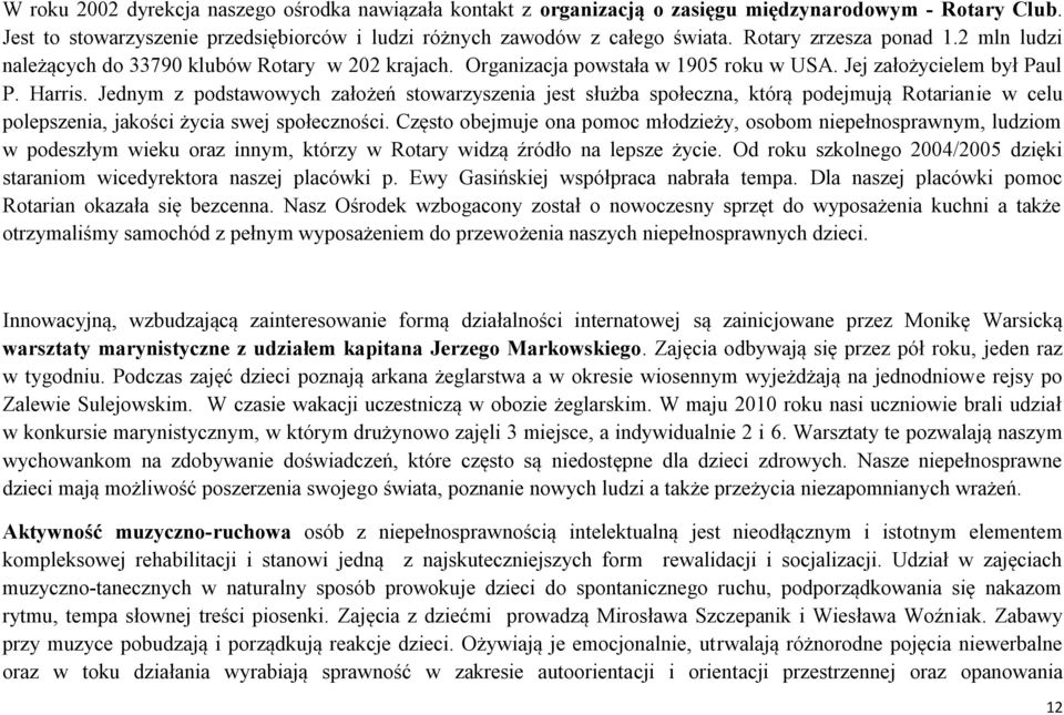 Jednym z podstawowych założeń stowarzyszenia jest służba społeczna, którą podejmują Rotarianie w celu polepszenia, jakości życia swej społeczności.