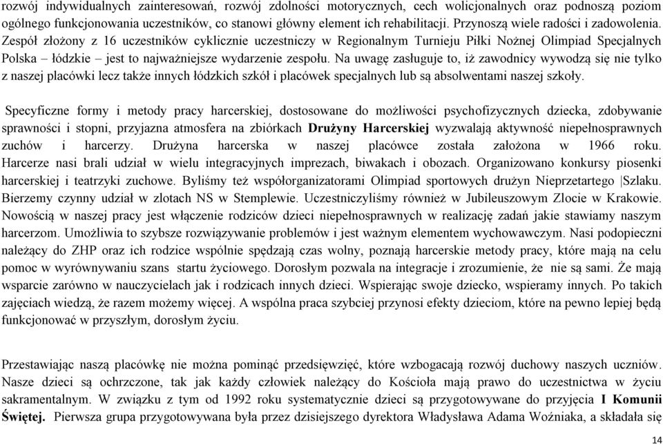 Zespół złożony z 16 uczestników cyklicznie uczestniczy w Regionalnym Turnieju Piłki Nożnej Olimpiad Specjalnych Polska łódzkie jest to najważniejsze wydarzenie zespołu.