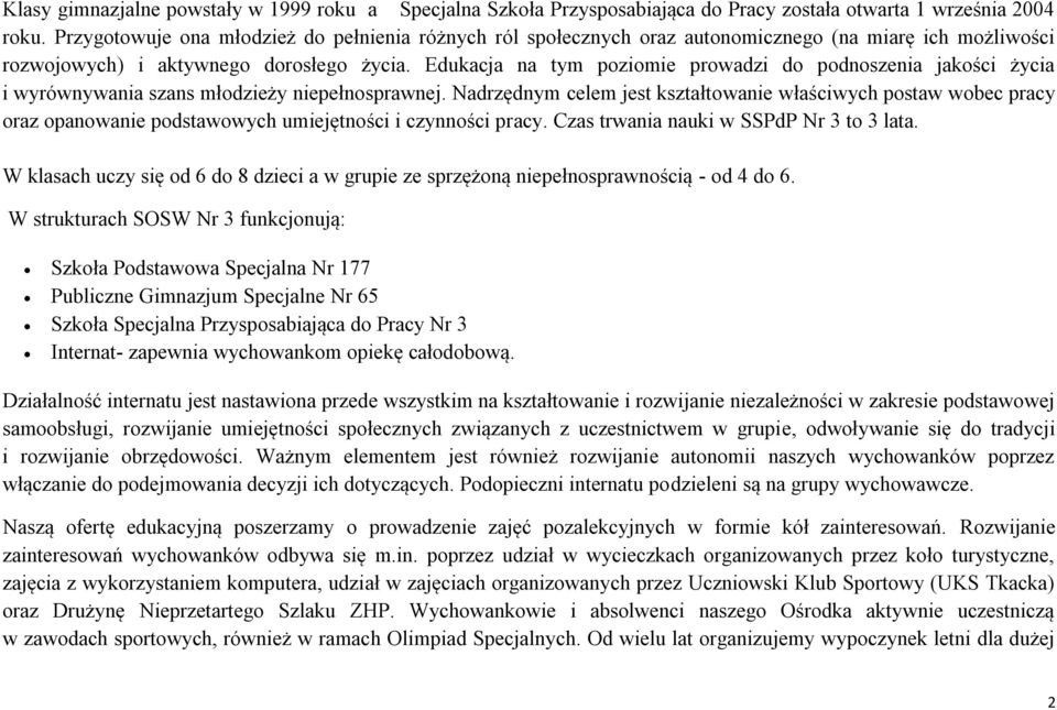 Edukacja na tym poziomie prowadzi do podnoszenia jakości życia i wyrównywania szans młodzieży niepełnosprawnej.