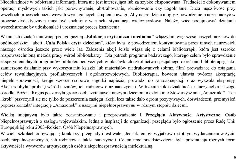 Aby nasze dzieci mogły z powodzeniem uczestniczyć w procesie dydaktycznym musi być spełniony warunek- stymulacja wielozmysłowa.