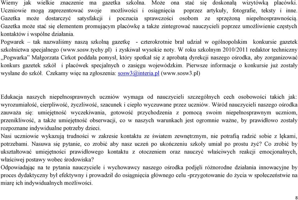 Gazetka może stać się elementem promującym placówkę a także zintegrować nauczycieli poprzez umożliwienie częstych kontaktów i wspólne działania.