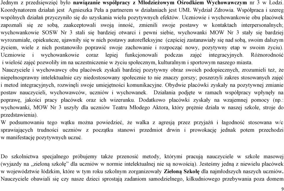 Uczniowie i wychowankowie obu placówek zapoznali się ze sobą, zaakceptowali swoją inność, zmienili swoje postawy w kontaktach interpersonalnych; wychowankowie SOSW Nr 3 stali się bardziej otwarci i