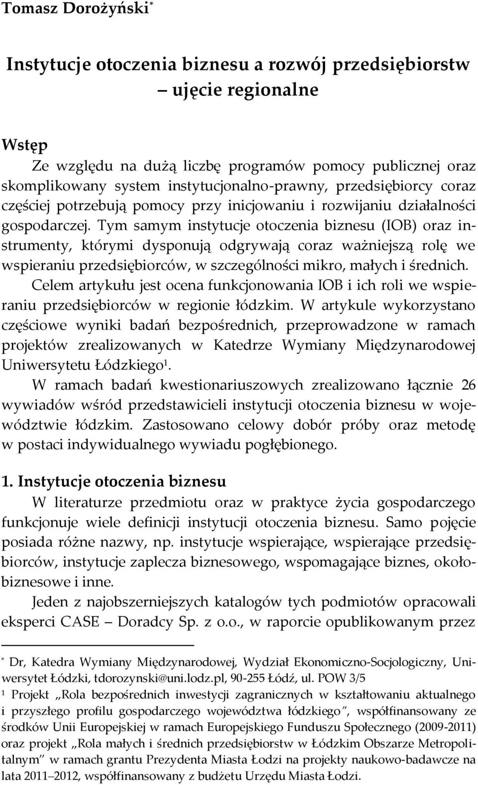 Tym samym instytucje otoczenia biznesu (IOB) oraz instrumenty, którymi dysponują odgrywają coraz ważniejszą rolę we wspieraniu przedsiębiorców, w szczególności mikro, małych i średnich.