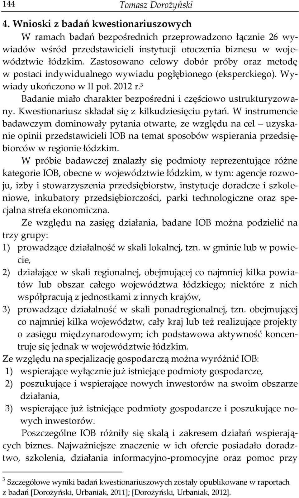 3 Badanie miało charakter bezpośredni i częściowo ustrukturyzowany. Kwestionariusz składał się z kilkudziesięciu pytań.