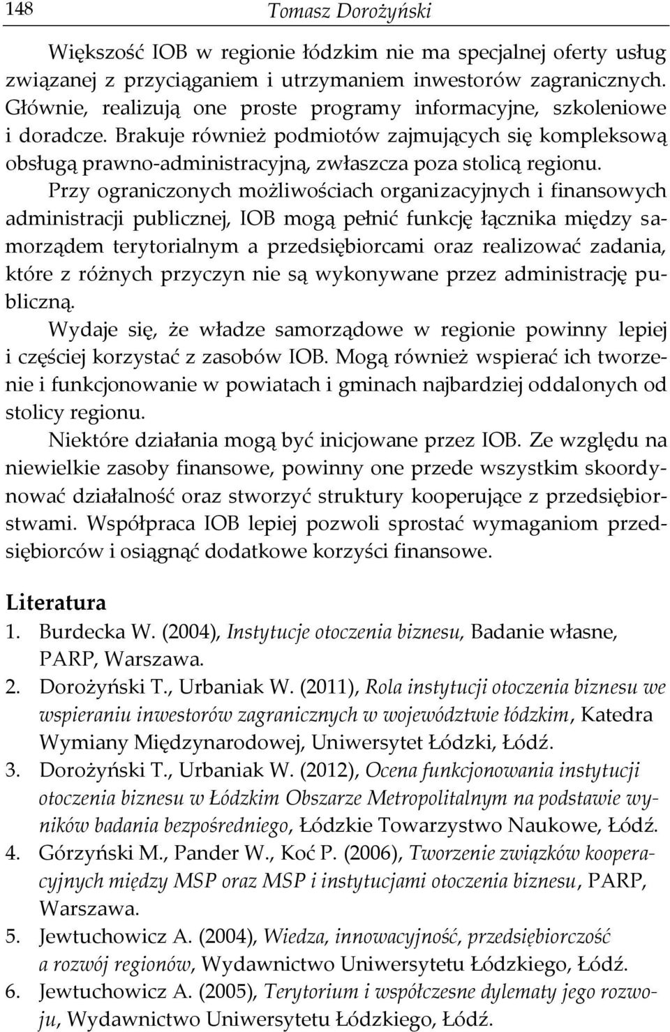 Przy ograniczonych możliwościach organizacyjnych i finansowych administracji publicznej, IOB mogą pełnić funkcję łącznika między samorządem terytorialnym a przedsiębiorcami oraz realizować zadania,